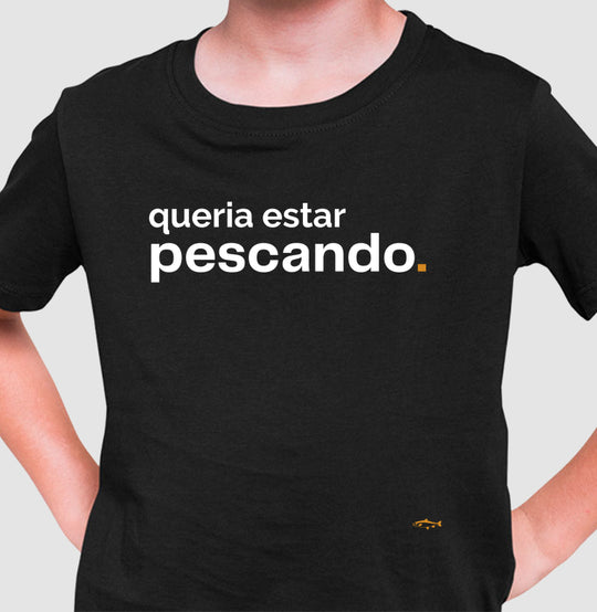 Camiseta Infantil QUERIA ESTAR PESCANDO