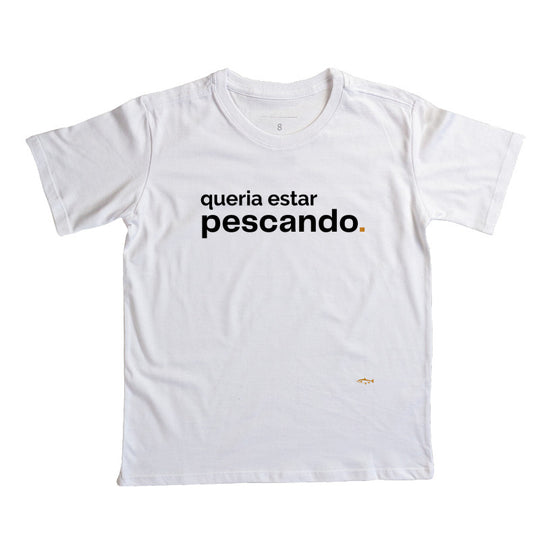 Camiseta Infantil QUERIA ESTAR PESCANDO